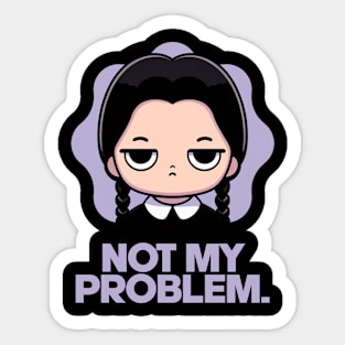 Not my problem. Sticker